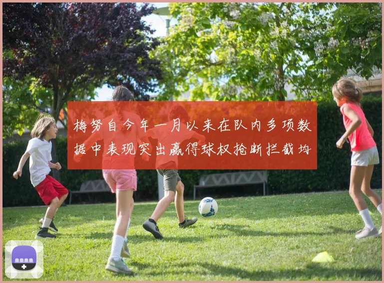 梅努自今年一月以来在队内多项数据中表现突出赢得球权抢断拦截均名列前茅